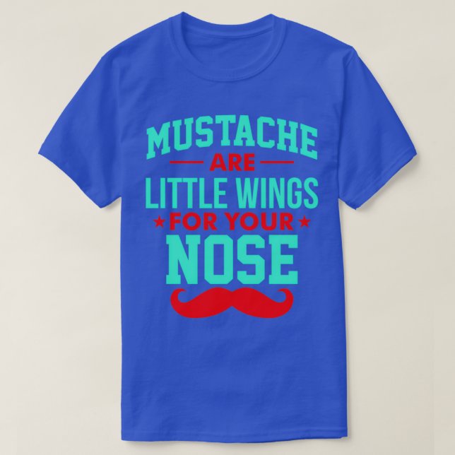 Mustaches are little wings for your nose 3 T-Shirt (Design Front)