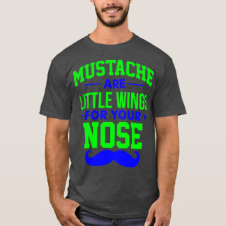 Mustaches are little wings for your nose T-Shirt