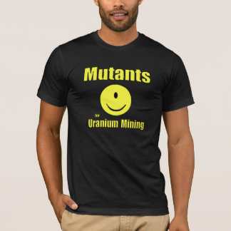 Mutants for Uranium Mining T-Shirt