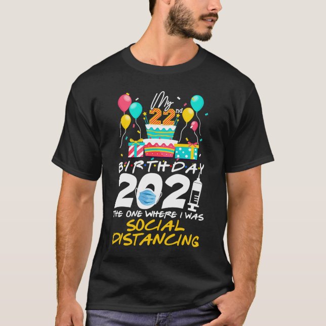 My 22nd Birthday 2021 The One Where I Was Social D T-Shirt (Front)