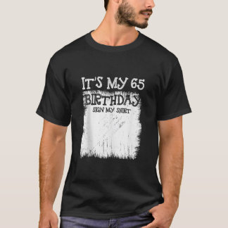 My 65th Birthday Sign It s My 65 Year Old Bday Sig T-Shirt