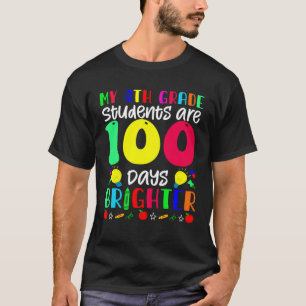My 6th Grade Students Are 100 Days Brighter  100 D T-Shirt
