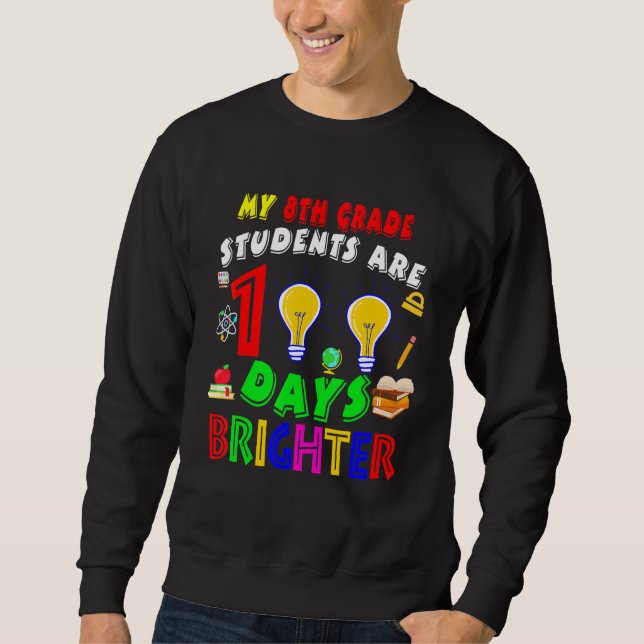 My 8th Grade Students Are 100 Days Brighter100 Day Sweatshirt (Front)