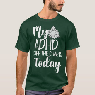 My ADHD Is Off The Charts Today Mental Health T-Shirt