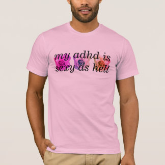 my adhd is sexy as hell T-Shirt