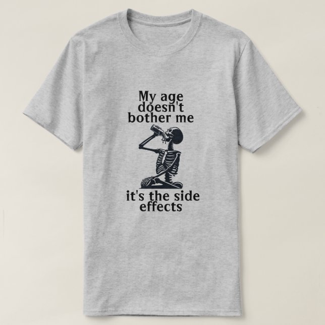 My age doesn't bother me it's the side effects T-Shirt (Design Front)