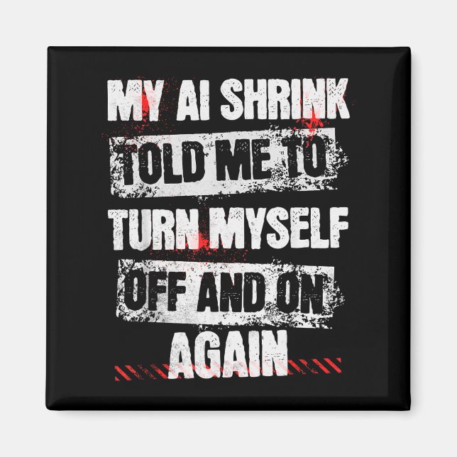 My Ai Shrink Told Me To Turn Myself Off And On Aga Magnet (Front)