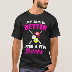 My Aim Is Better After A Few Drinks Billiard T-Shirt