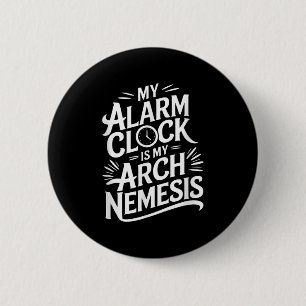 My Alarm Clock Is My Arch Nemesis  6 Cm Round Badge