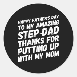 My Amazing Step-dad Thanks For Putting Up With My Classic Round Sticker