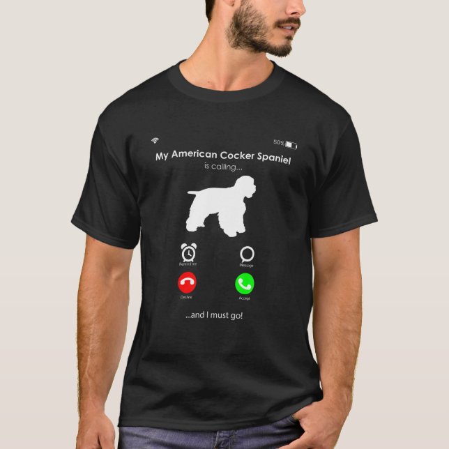 My American Cocker Spaniel Is Calling And I Must G T-Shirt (Front)