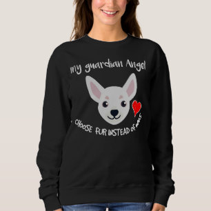 My Angel Choose Fur Instead Of Wings Chihuahua Sweatshirt