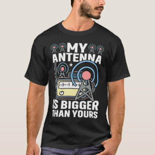 My Antenna Is Bigger Than Yours HAM Radio Amateur  T-Shirt