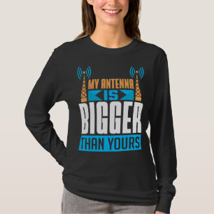 My Antenna Is Bigger Than Yours Ham Radio Operator T-Shirt