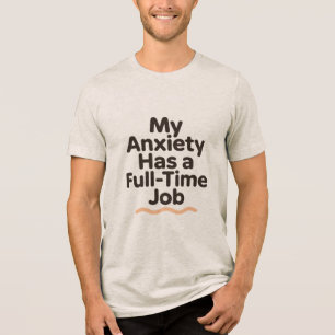 My Anxiety Has a Full-Time Job Funny Mental Health Tri-Blend Shirt