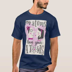 My Atoms Love Your Atoms Couple And Science Lovers T-Shirt