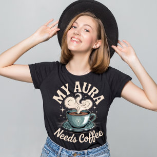 My Aura Needs Coffee – Funny Coffee Lover T-Shirt