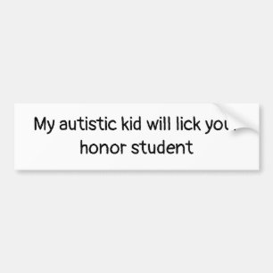 My Autistic Kid Will Lick Your Honour Student Bumper Sticker