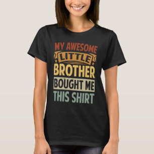 My Awesome Little Brother Bought Me This     1 T-Shirt