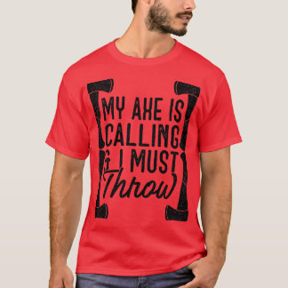 My Ax Is Calling and I Must Throw T-Shirt