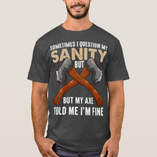 My Axe Told me Im Fine Funny Axe Throwing T-Shirt