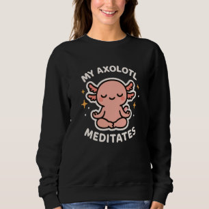 My Axolotl Meditates Cute Pet Salamander Art Sweatshirt