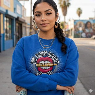 My baby daddy aint shhhh sweatshirt