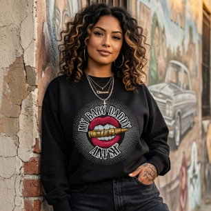 My baby daddy aint shhhh sweatshirt