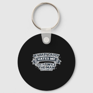 My Baby Daddy Hates Me Cause I'm Twice The Man Key Ring