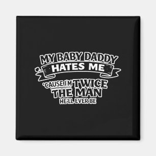 My Baby Daddy Hates Me Twice The Man Hell Ever Be  Magnet