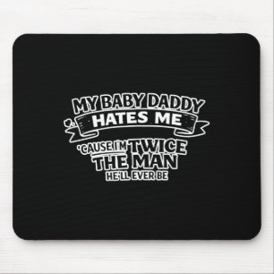 My baby daddy hates me twice the man he'll ever be mouse pad