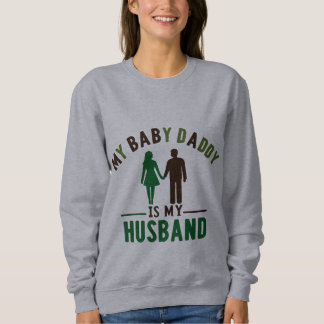 My Baby Daddy Is My Husband Sweatshirt