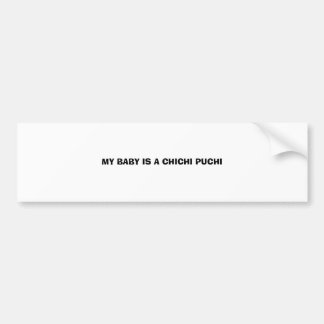 MY BABY IS A CHICHI PUCHI BUMPER STICKER