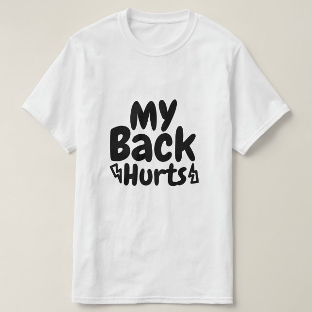  My Back Hurts A relatable experiencing discomfort T-Shirt (Design Front)