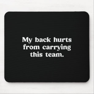 My Back Hurts From Carrying This Team Funny Humour Mouse Pad