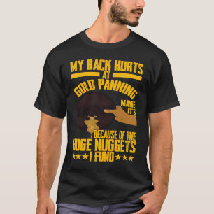 My Back Hurts Gold Panning Huge Nuggets Gold Prosp T-Shirt