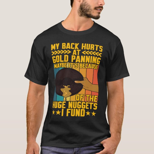My Back Hurts Gold Panning Huge Nuggets Gold Prosp T-Shirt (Front)