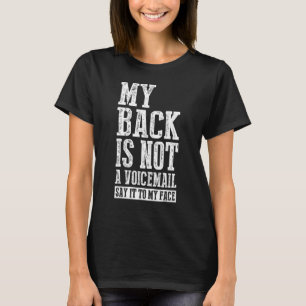 My Back Is Not A Voicemail Say It To My Face T-Shirt