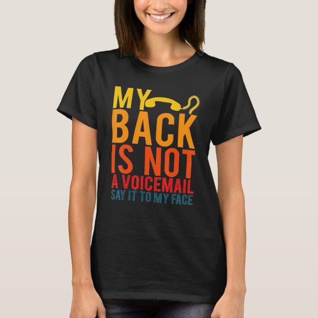 My Back Is Not A Voicemail Say It To My Face T-Shirt (Front)