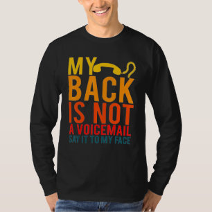 My Back Is Not A Voicemail Say It To My Face T-Shirt