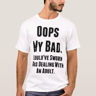 My Bad. Could've Sworn I Was Dealing With An Adult T-Shirt