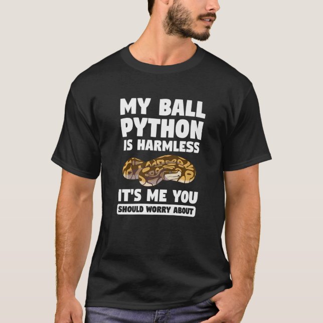 My Ball Python Is Harmless It's Me You Should Worr T-Shirt (Front)