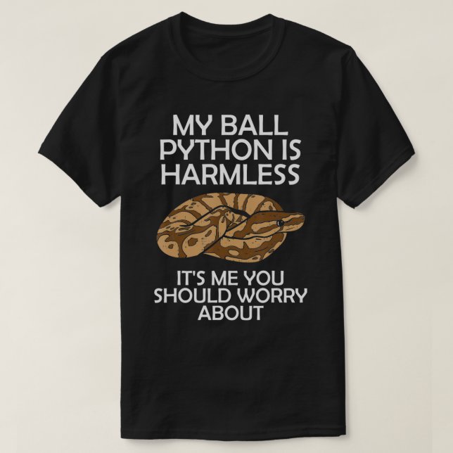 My Ball Python Is Harmless Its Me You Should Worry T-Shirt (Design Front)