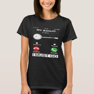 My Banjo Is Calling And I Must Go Phone Screen Hu T-Shirt