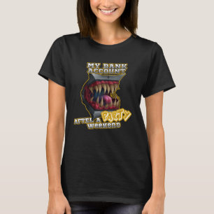 My Bank Account After Party Weekend T-Shirt