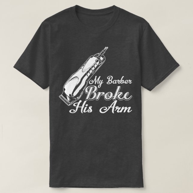 My Barber Broke His Arm T-Shirt (Design Front)