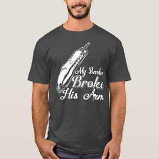 My Barber Broke His Arm T-Shirt