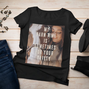 My Barn Time is Sometimes for your Safety Photo T-Shirt