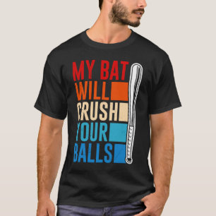 My Bat Will Crush Your Balls Baseball Bat For Men T-Shirt