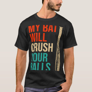 My Bat Will Crush Your Balls Baseball Bat For Men T-Shirt